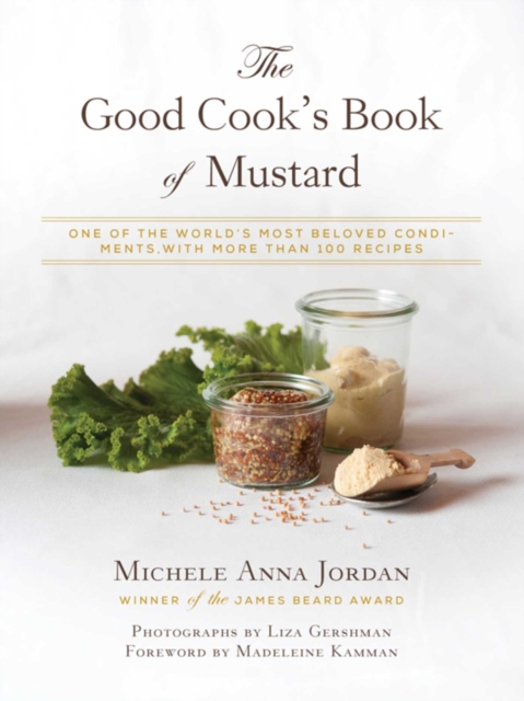 The Good Cook's Book of Mustard : One of the World's Most Beloved Condiments, with more than 100 recipes, EPUB eBook