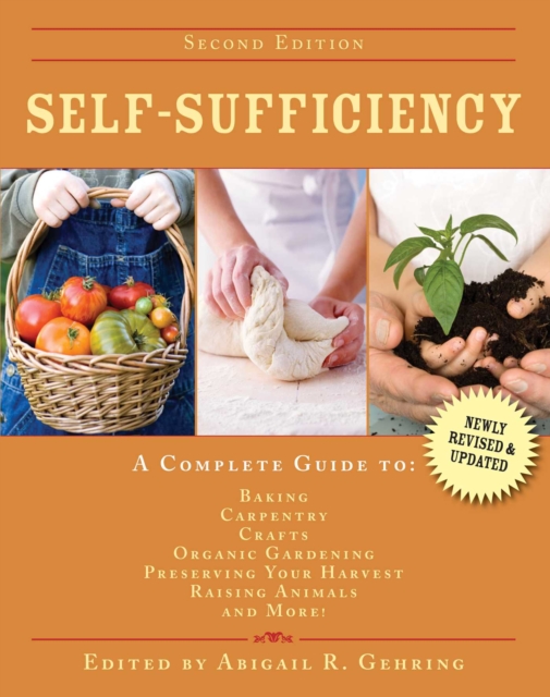 Self-Sufficiency : A Complete Guide to Baking, Carpentry, Crafts, Organic Gardening, Preserving Your Harvest, Raising Animals, and More!, EPUB eBook