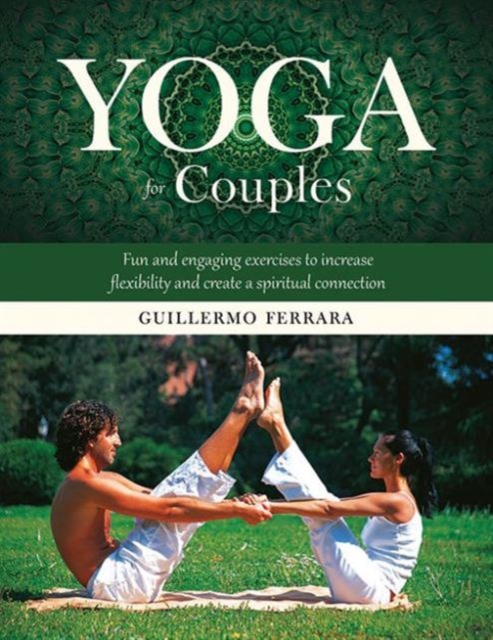 Yoga for Couples : Fun and Engaging Exercises to Increase Flexibility and Create a Spiritual Connection, Hardback Book