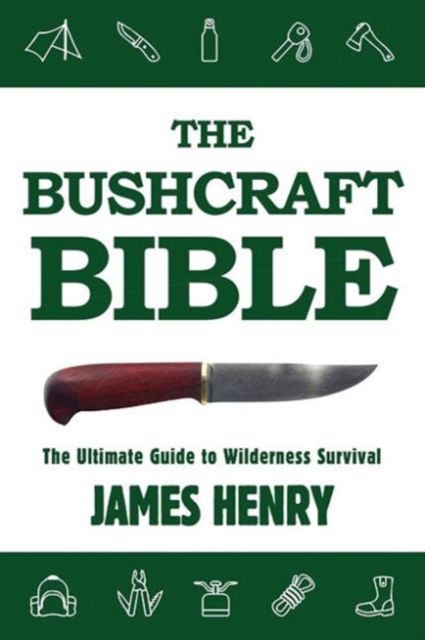 The Bushcraft Bible : The Ultimate Guide to Wilderness Survival, Paperback / softback Book