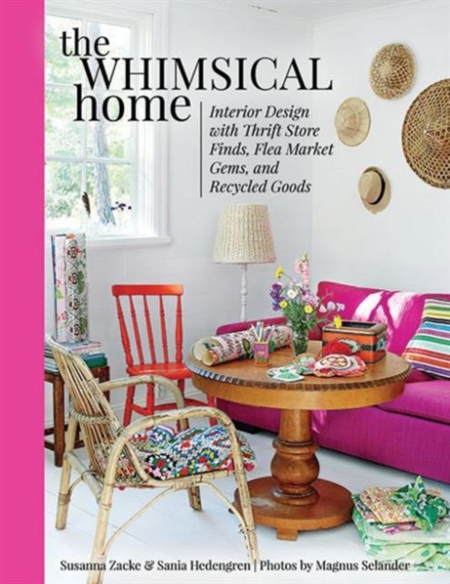 The Whimsical Home : Interior Design with Thrift Store Finds, Flea Market Gems, and Recycled Goods, Hardback Book