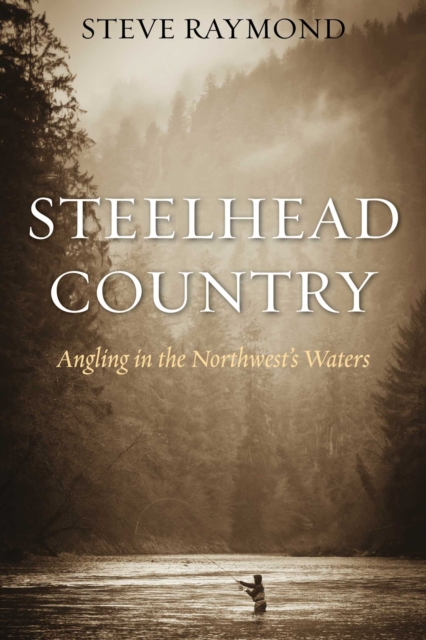Steelhead Country : Angling for a Fish of Legend, Paperback / softback Book