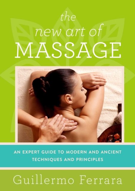 The New Art of Massage : An Expert Guide to Modern and Ancient Techniques and Principles, EPUB eBook