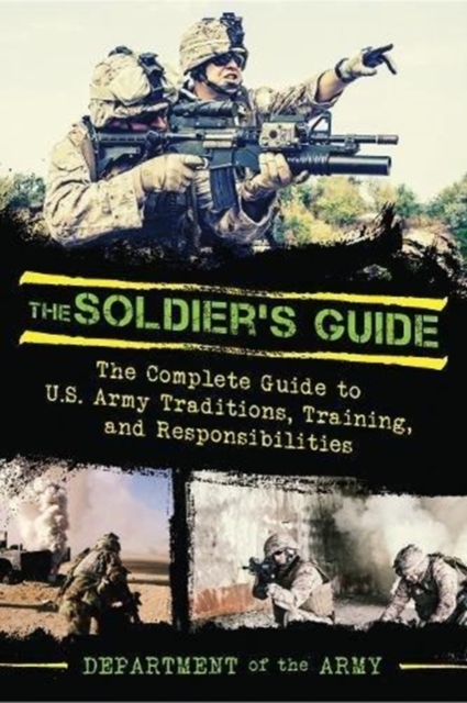 The Soldier's Guide : The Complete Guide to US Army Traditions, Training, Duties, and Responsibilities, Paperback / softback Book