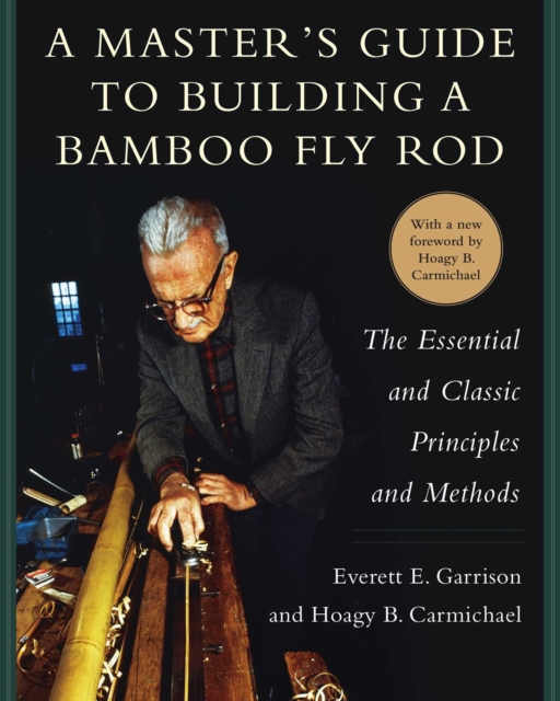 A Master's Guide to Building a Bamboo Fly Rod : The Essential and Classic Principles and Methods, EPUB eBook