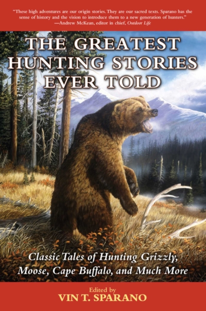 The Greatest Hunting Stories Ever Told : Classic Tales of Hunting Grizzly, Moose, Cape Buffalo, and Much More, EPUB eBook