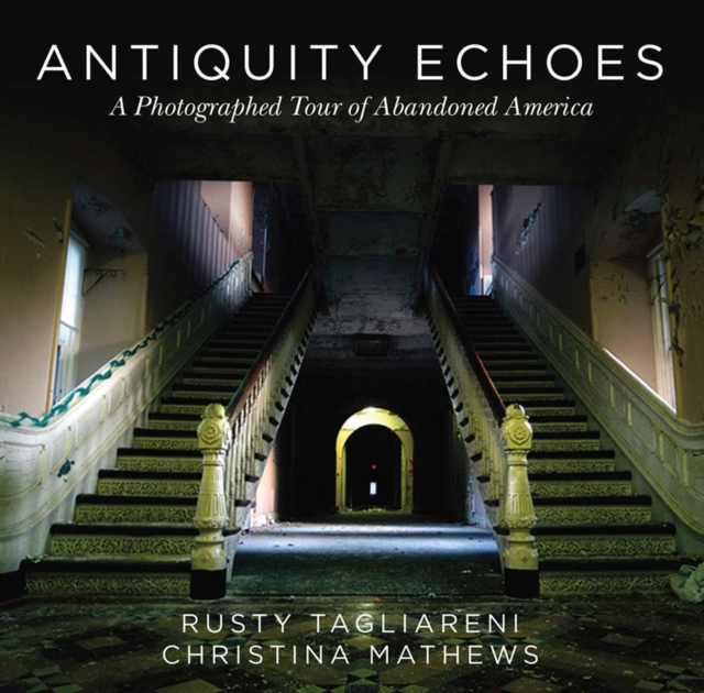 Antiquity Echoes : A Photographed Tour of Abandoned America, EPUB eBook