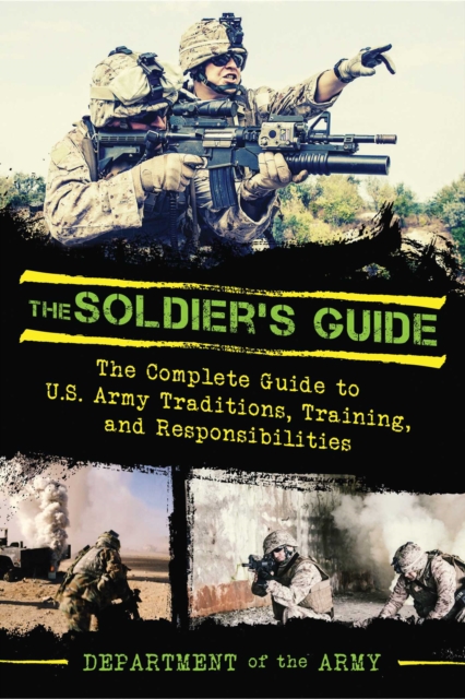The Soldier's Guide : The Complete Guide to US Army Traditions, Training, Duties, and Responsibilities, EPUB eBook