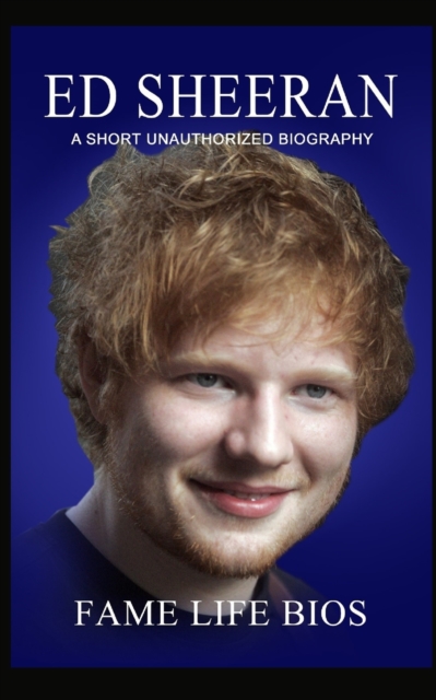 Ed Sheeran : A Short Unauthorized Biography, Paperback / softback Book