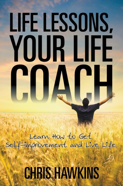 Life Lessons, Your Life Coach : Learn How to Get Self-Improvement and Live Life, Paperback / softback Book
