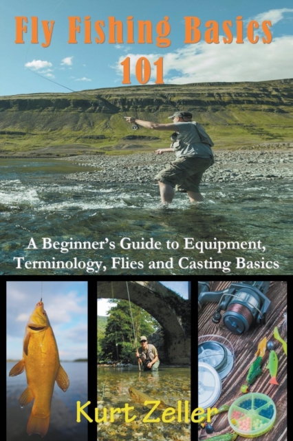 Fly Fishing 101 : A Beginner's Guide to Equipment, Terminology, Flies and Casting Basics, Paperback / softback Book