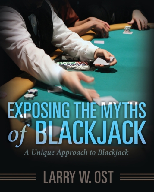Exposing the Myths of Blackjack : A Unique Approach to Blackjack, Paperback / softback Book
