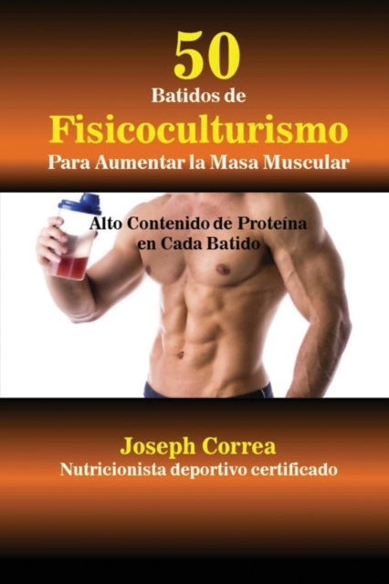 50 Batidos de Fisicoculturismo para Aumentar la Masa Muscular : Alto contenido de prote?na en cada batido, Paperback / softback Book