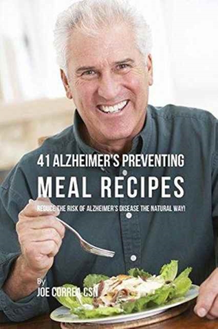 41 Alzheimer's Preventing Meal Recipes : Reduce the Risk of Alzheimer's Disease the Natural Way!, Paperback / softback Book