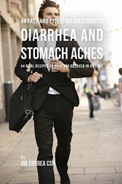 44 Fast and Effective Solutions to Diarrhea and Stomach Aches : 44 Meal Recipes to Help You Recover in No Time, Paperback / softback Book