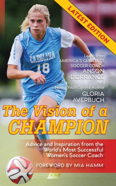 The Vision of a Champion : Advice and Inspiration from the World's Most Successful Women's Soccer Coach, Hardback Book