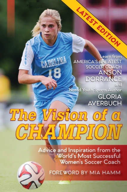 The Vision Of A Champion : Advice And Inspiration From The World's Most Successful Women's Soccer Coach (Latest Edition), Paperback / softback Book