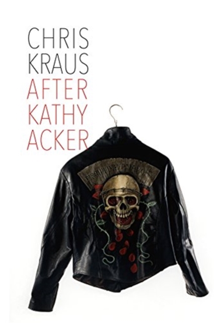 After Kathy Acker - A Literary Biography, Hardback Book