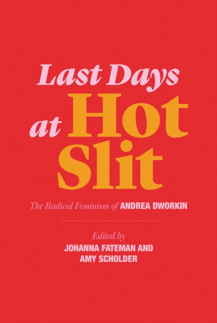 Last Days at Hot Slit : The Radical Feminism of Andrea Dworkin, PDF eBook