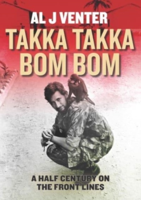 Takka Takka Bom Bom : An Intrepid War Correspondent’s 50 Year Odyssey, Hardback Book