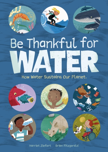 Be Thankful for Water : How water sustains our planet, EPUB eBook