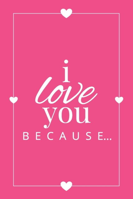 I Love You Because : A Pink Fill in the Blank Book for Girlfriend, Boyfriend, Husband, or Wife - Anniversary, Engagement, Wedding, Valentine's Day, Personalized Gift for Couples, Paperback / softback Book