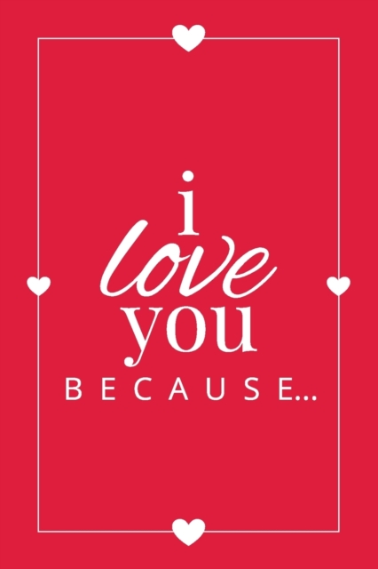 I Love You Because : A Red Fill in the Blank Book for Girlfriend, Boyfriend, Husband, or Wife - Anniversary, Engagement, Wedding, Valentine's Day, Personalized Gift for Couples, Paperback / softback Book