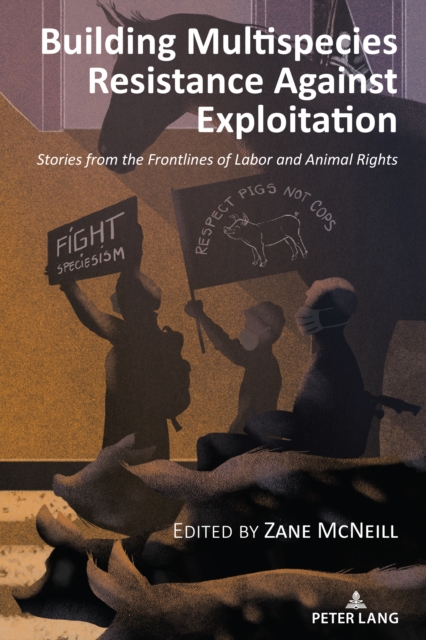 Building Multispecies Resistance Against Exploitation : Stories from the Frontlines of Labor and Animal Rights, Paperback / softback Book