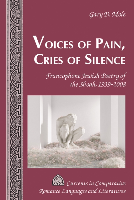 Voices of Pain, Cries of Silence : Francophone Jewish Poetry of the Shoah, 1939–2008, Hardback Book