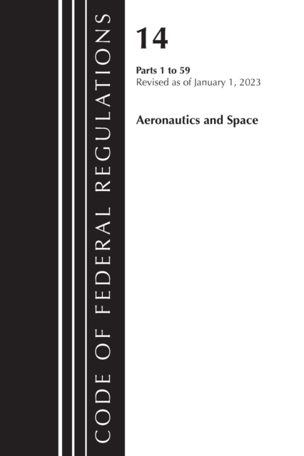 Code of Federal Regulations, Title 14 Aeronautics and Space 1-59, Revised as of January 1, 2023, Paperback / softback Book
