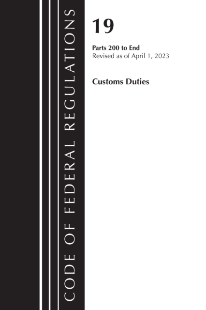 Code of Federal Regulations, Title 19 Customs Duties 200-END, 2023, Paperback / softback Book