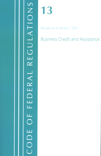 Code of Federal Regulations, Title 13 Business Credit and Assistance, Revised as of January 1, 2021, Paperback / softback Book