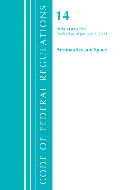 Code of Federal Regulations, Title 14 Aeronautics and Space 110-199, Revised as of January 1, 2021, Paperback / softback Book