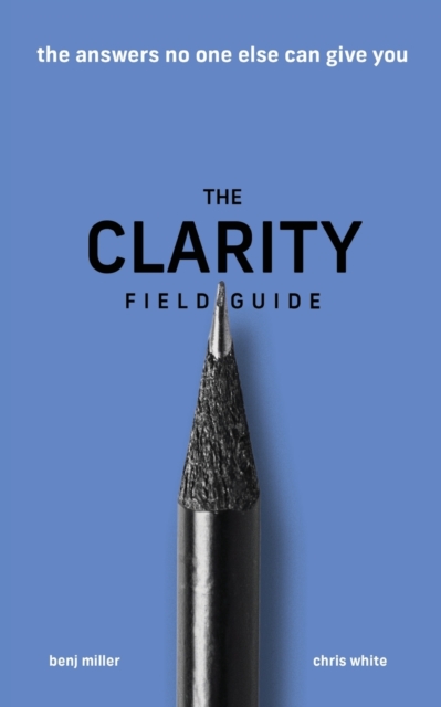 The Clarity Field Guide : The Answers No One Else Can Give You, Paperback / softback Book