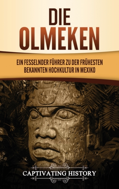 Die Olmeken : Ein fesselnder F?hrer zu der fr?hesten bekannten Hochkultur in Mexiko, Hardback Book