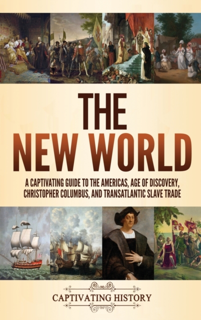 The New World : A Captivating Guide to the Americas, Age of Discovery, Christopher Columbus, and Transatlantic Slave Trade, Hardback Book
