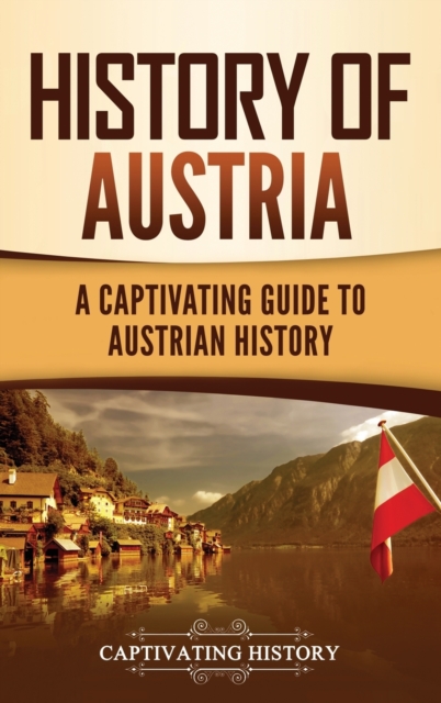 History of Austria : A Captivating Guide to Austrian History, Hardback Book