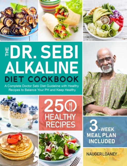 The Dr. Sebi Alkaline Diet Cookbook : A Complete Doctor Sebi Diet Guideline with 250 Healthy Recipes to Balance Your PH and Keep Healthy (3-Week Meal Plan Included), Hardback Book