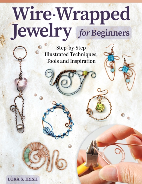 Wire-Wrapped Jewelry for Beginners : Step-by-Step Illustrated Techniques, Tools, and Inspiration, EPUB eBook