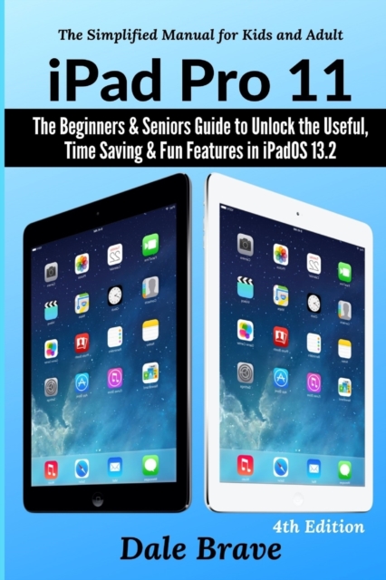 iPad Pro 11 : The Beginners & Seniors Guide to Unlock the Useful, Time Saving & Fun Features in iPadOS 13.2, Paperback / softback Book