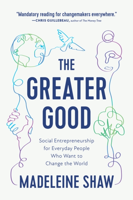 The Greater Good : Social Entrepreneurship for Everyday People Who Want to Change the World, Hardback Book