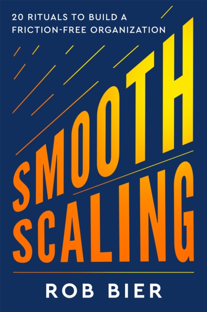Smooth Scaling : 20 Rituals to Build a Friction-Free Organization, Hardback Book