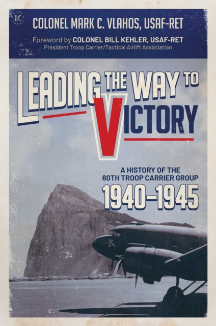 Leading the Way to Victory : A History of the 60th Troop Carrier Group 1940-1945, EPUB eBook