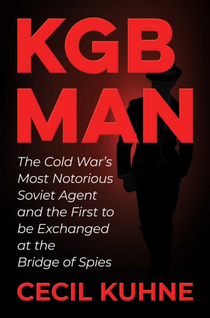 KGB Man : The Cold War's Most Notorious Soviet Agent and the First to be Exchanged at the Bridge of Spies, Hardback Book