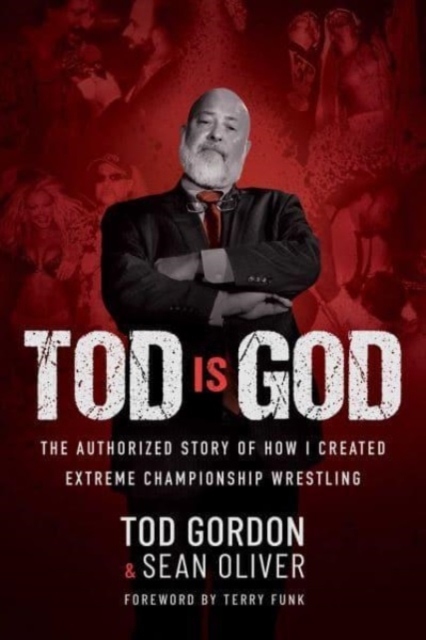Tod is God : The Authorized Story of How I Created Extreme Championship Wrestling, Hardback Book