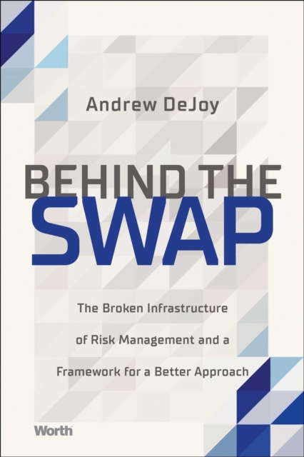 Behind the Swap : The Broken Infrastructure of Risk Management and a Framework for a Better Approach, EPUB eBook