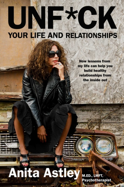 Unf*ck Your Life and Relationships : How Lessons from My Life Can Help You Build Healthy Relationships from the Inside Out, EPUB eBook