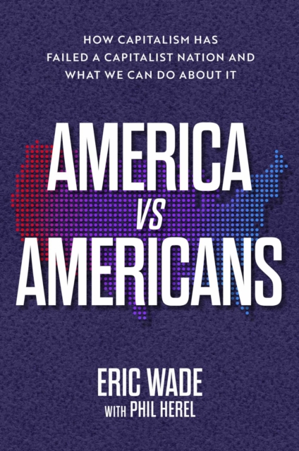 America vs. Americans : How Capitalism Has Failed a Capitalist Nation and What We Can Do About It, EPUB eBook