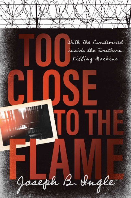 Too Close to the Flame : With the Condemned inside the Southern Killing Machine, EPUB eBook
