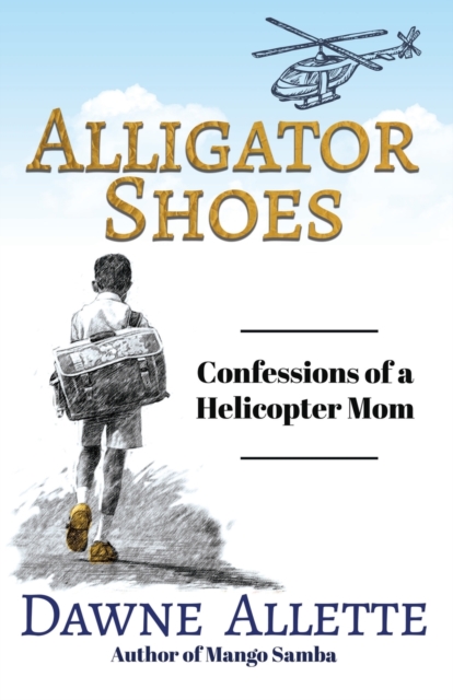 Alligator Shoes : Confessions of a Helicopter Mom, Paperback / softback Book